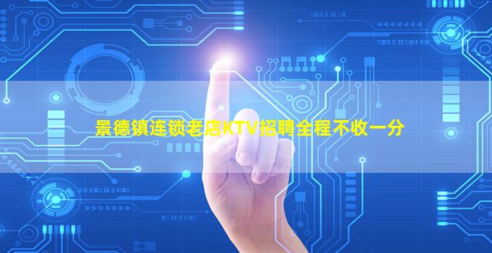 景德镇连锁老店KTV招聘全程不收一分